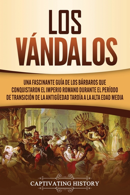 Los Vándalos: Una Fascinante Guía de los Bárbaros que Conquistaron el Imperio Romano Durante el Período de Transición de la Antigüedad Tardía a la Alt