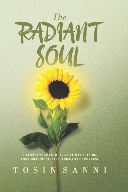 The Radiant Soul: Discover Your Path To Spiritual Healing, Emotional Wholeness, And A Life Of Purpose