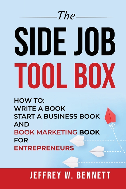The Side Job Toolbox - How to: Write a Book, Start a Business Book and Book Marketing Book for Entrepreneurs