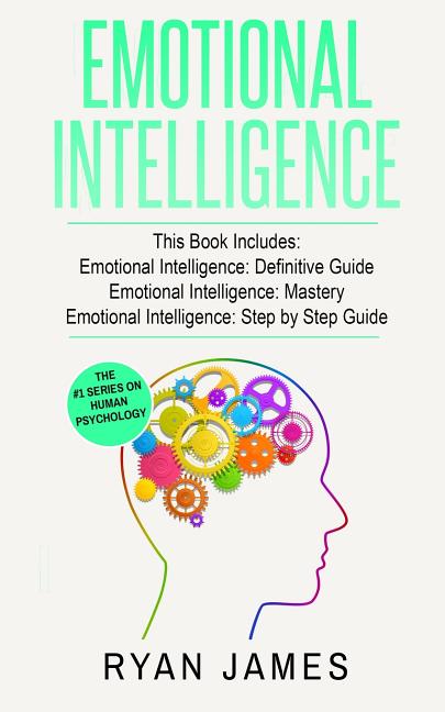 Emotional Intelligence: 3 Manuscripts - Emotional Intelligence Definitive Guide, Emotional Intelligence Mastery, Emotional Intelligence Complete Step