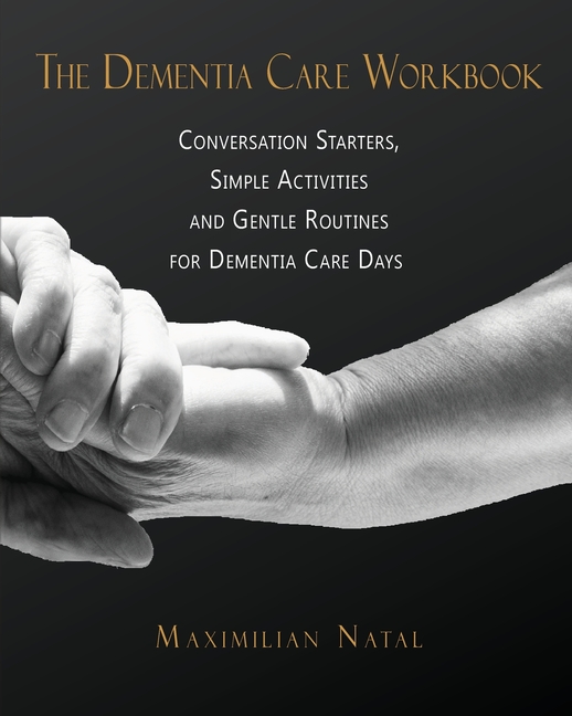 The Dementia Care Workbook: Conversation Starters, Simple Activities, and Gentle Routines for Dementia Care Days