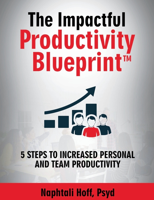 The Impactful Productivity Blueprint: 5 Steps to Increased Personal and Team Productivity
