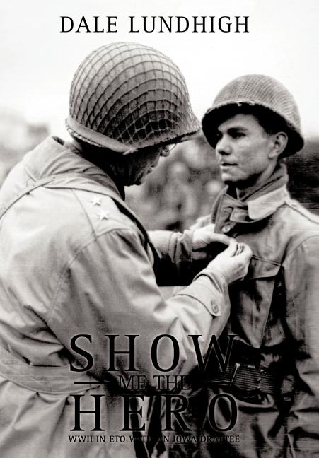 Show Me The Hero: An Iowa Draftee Joins the 90th Infantry Division During WW II in Europe