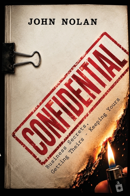 Confidential: Business Secrets, Getting Theirs - Keeping Yours