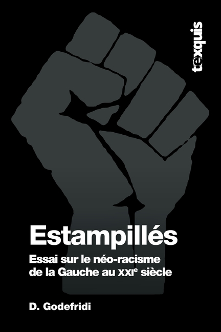 Estampillés: Essai sur le néo-racisme de la Gauche au XXIe siècle