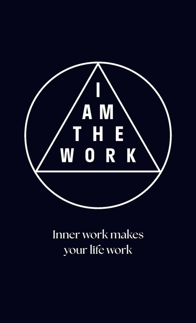 I Am the Work: Inner work makes your life work