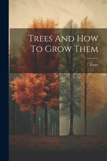 Trees And How To Grow Them