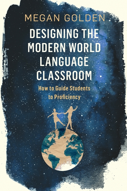 Designing the Modern World Language Classroom: How to Guide Students to Proficiency