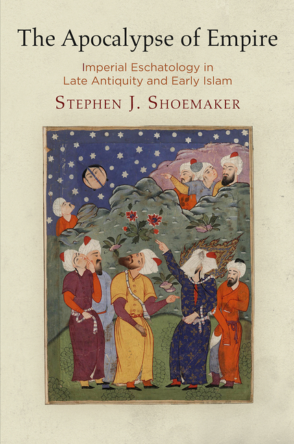 The Apocalypse of Empire: Imperial Eschatology in Late Antiquity and Early Islam