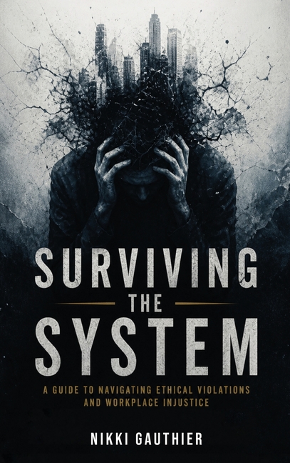 Surviving the System: A Guide to Navigating Ethical Violations and Workplace Injustice