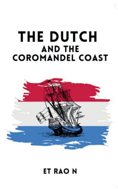 The Dutch and The Coromandel Coast: Dutch on the South India Coast