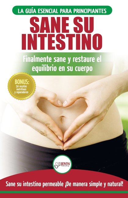 Sane su intestino: restaure naturalmente el equilibrio en su cuerpo. Dieta: guía definitiva para sanar su intestino permeable + 50 recetas restaurativ