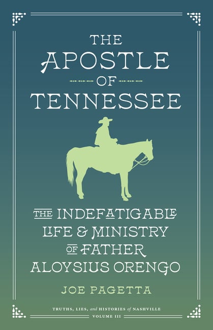 The Apostle of Tennessee: The Indefatigable Life and Ministry of Father Aloysius Orengo