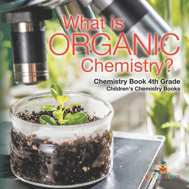 What is Organic Chemistry? Chemistry Book 4th Grade Children's Chemistry Books
