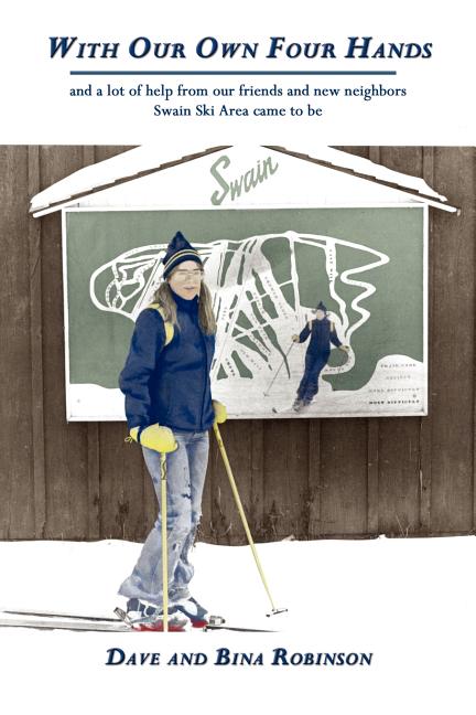 With Our Own Four Hands: And a Lot of Help from Our Friends and New Neighbors Swain Ski Area Came to Be