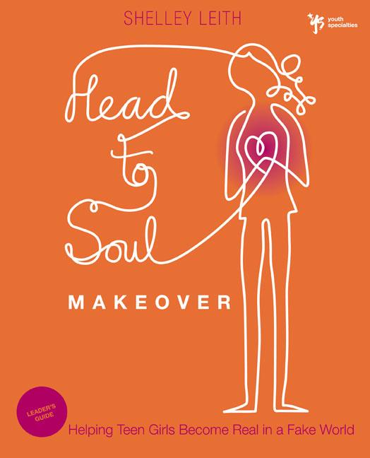 Head-To-Soul Makeover Bible Study Leader's Guide: Helping Teen Girls Become Real in a Fake World