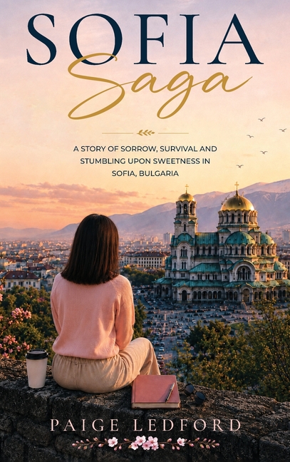 Sofia Saga: A Story of Sorrow, Survival and Stumbling upon Sweetness in Sofia, Bulgaria