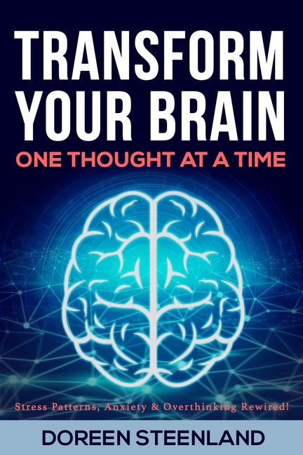 Transform Your Brain, One Thought at a Time (Paperback) (First Edition): Stress Patterns, Anxiety, and Overthinking Rewired