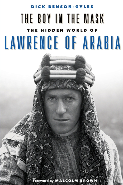 The Boy in the Mask: The Hidden World of Lawrence of Arabia