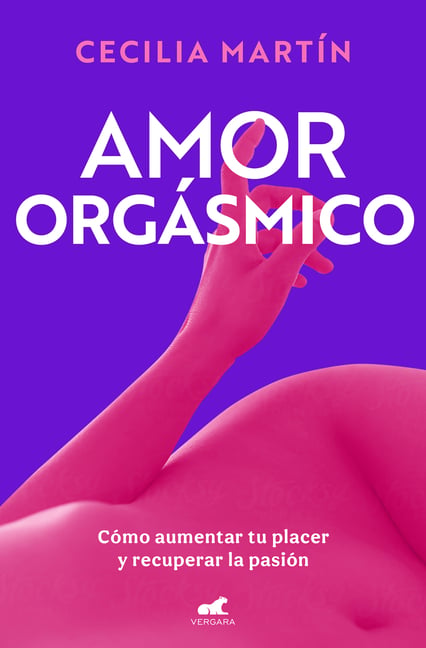 Amor Orgàsmico: Cã3mo Aumentar Tu Placer Y Recuperar La Pasiã3n / Orgasmic Love