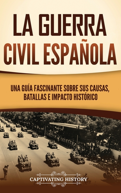 La guerra civil española: Una guía fascinante sobre sus causas, batallas e impacto histórico