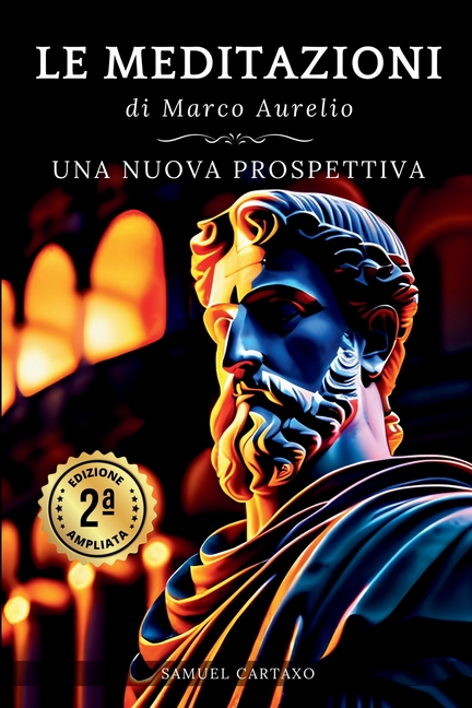 Le MEDITAZIONI di Marco Aurelio: Una Nuova Prospettiva Serenità Stoica Per Una Vita Cosciente Nello Stoicismo Pratico