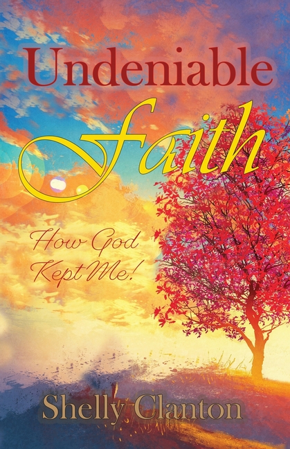 Undeniable Faith: How God Kept Me!