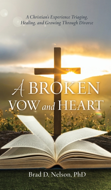 A Broken Vow and Heart: A Christian's Experience Triaging, Healing, and Growing Through Divorce