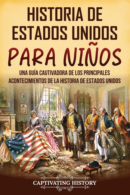 Historia de Estados Unidos para niños: Una guía cautivadora de los principales acontecimientos de la historia de Estados Unidos