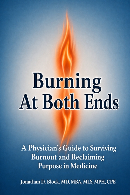 Burning At Both Ends: A Physician's Guide to Surviving Burnout and Reclaiming Purpose in Medicine