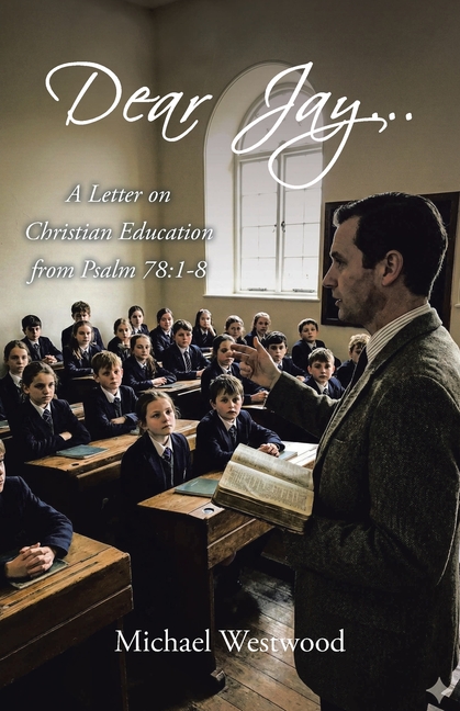 Dear Jay...: A Letter on Christian Education from Psalm 78:1-8