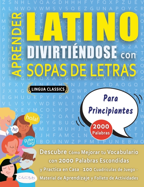 APRENDER LATINO DIVIRTIÉNDOSE CON SOPAS DE LETRAS - PARA PRINCIPIANTES - Descubre Cómo Mejorar tu Vocabulario con 2000 Palabras Escondidas y Practica