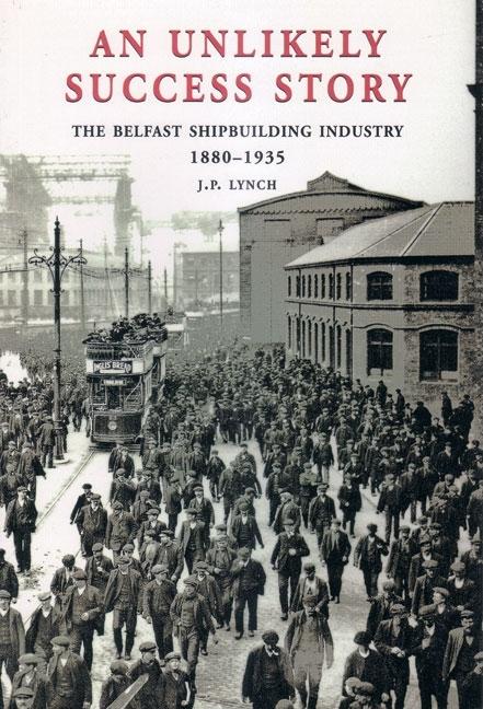 An Unlikely Success Story: The Belfast Shipbuilding Industry 1880 - 1935