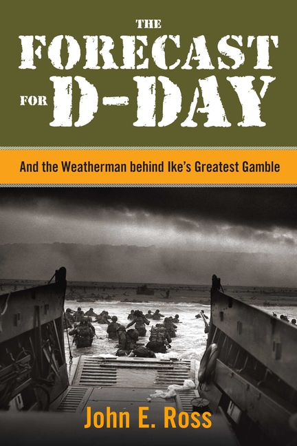 The Forecast for D-Day: And the Weatherman behind Ike's Greatest Gamble