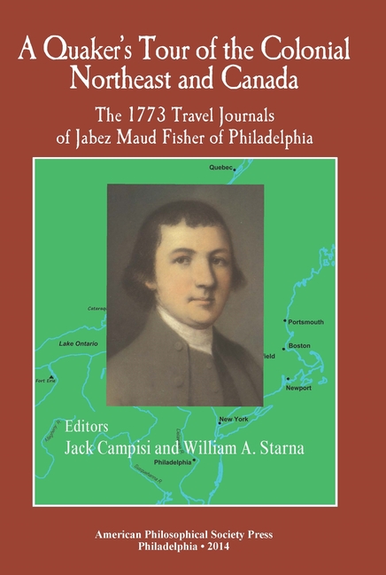 A Quaker's Tour of the Colonial Northeast and Canada: The 1773 Travel Journals of Jabez Maud Fisher of Philadelphia Transactions, American Philosophic