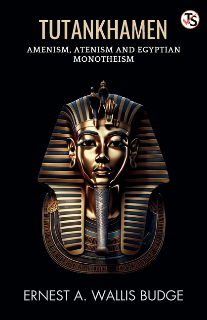 Tutankhamen Amenism, Atenism And Egyptian Monotheism