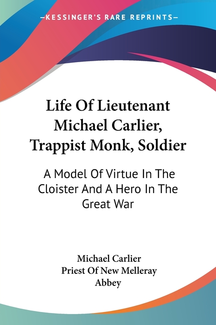 Life Of Lieutenant Michael Carlier, Trappist Monk, Soldier: A Model Of Virtue In The Cloister And A Hero In The Great War