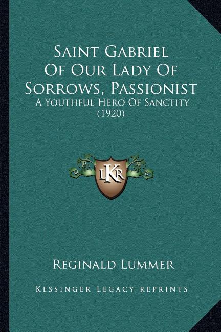 Saint Gabriel Of Our Lady Of Sorrows, Passionist: A Youthful Hero Of Sanctity (1920)