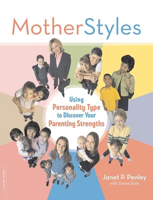 Motherstyles: Using Personality Type to Discover Your Parenting Strengths
