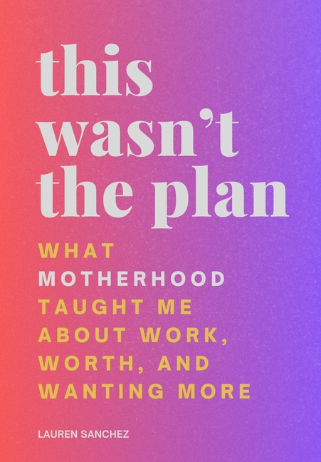 This Wasn't the Plan: What Motherhood Taught Me About Work, Worth, and Wanting More