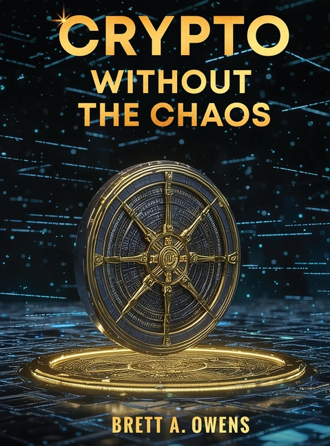 Crypto Without the Chaos: A Calm, Proven Framework for Investing Through Volatility, Fear, and Hype