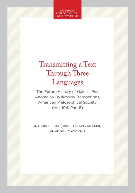 Transmitting a Text Through Three Languages: The Future History of Galen's Peri Anomalou Dyskrasias, Transactions, American Philosophical Society (Vol