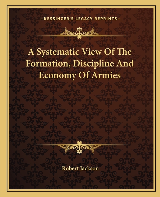 A Systematic View Of The Formation, Discipline And Economy Of Armies