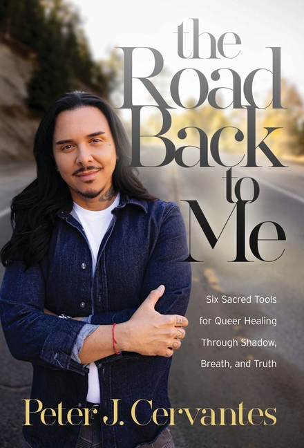 The Road Back to Me: Six Sacred Tools for Queer Healing Through Shadow, Breath, and Truth