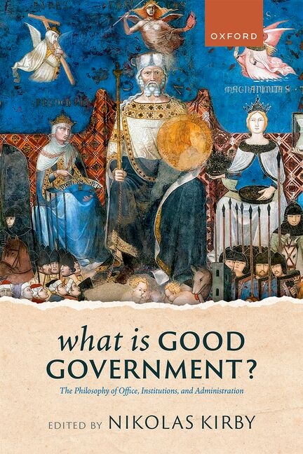 What Is Good Government?: The Philosophy of Office, Institutions, and Administration