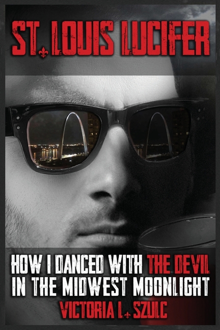 St. Louis Lucifer, How I Danced with the Devil in the Midwest Moonlight: A True Crime Impostor Story