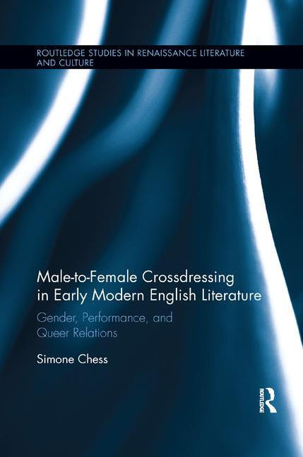 Male-To-Female Crossdressing in Early Modern English Literature: Gender, Performance, and Queer Relations