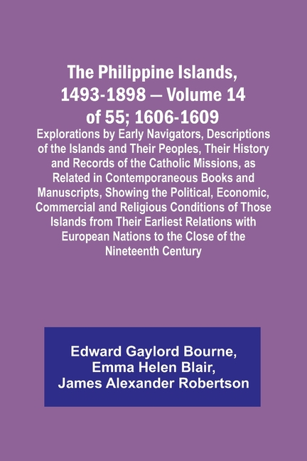 The Philippine Islands, 1493-1898 - Volume 14 of 55; 1606-1609;Explorations by Early Navigators, Descriptions of the Islands and Their Peoples, Their