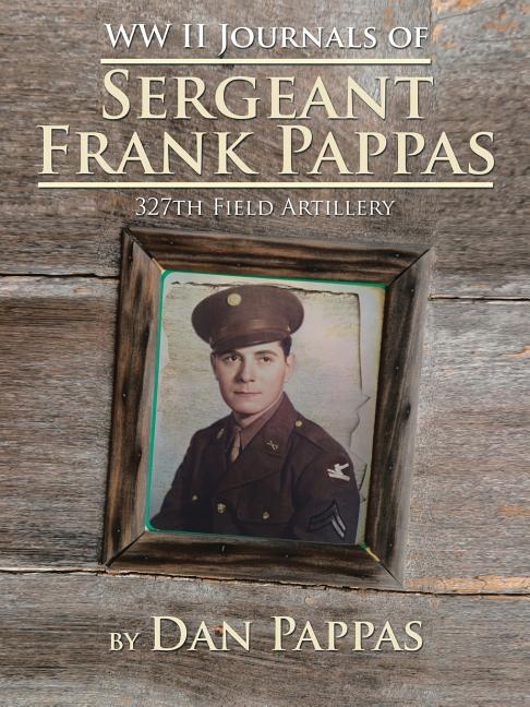 WW ll Journals of Sergeant Frank Pappas: 327th Field Artillery