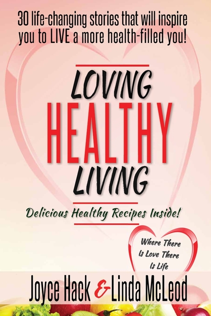 Loving Healthy Living: 30 Life-Changing Stories That Will Inspire You to Live a More Health-Filled You!